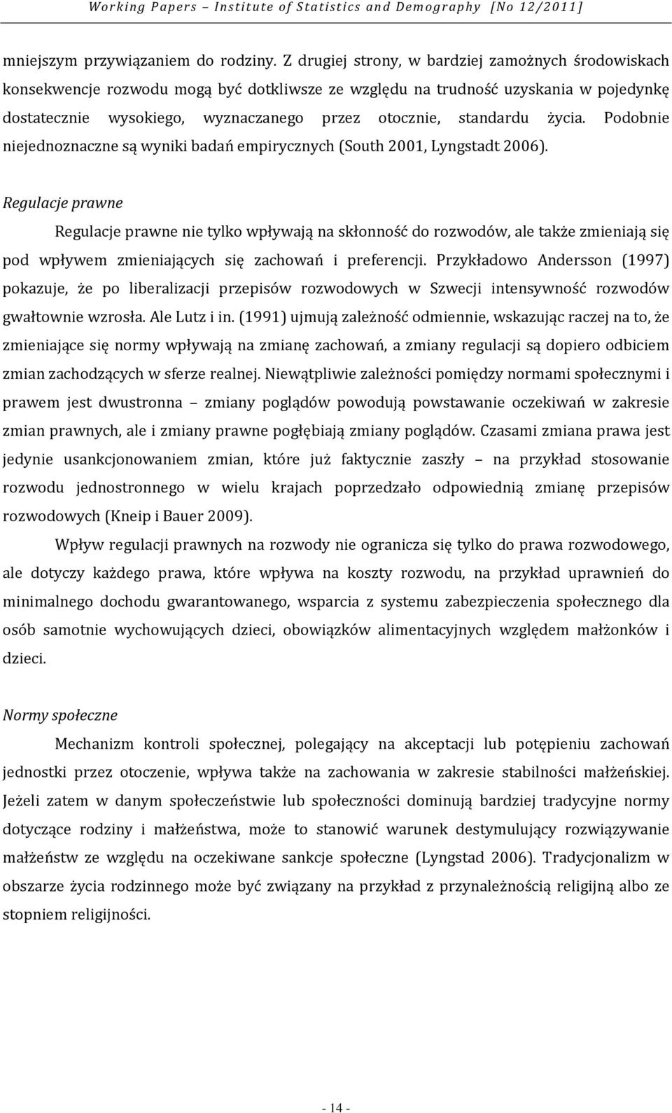 standardu życia. Podobnie niejednoznaczne są wyniki badań empirycznych (South 2001, Lyngstadt 2006).