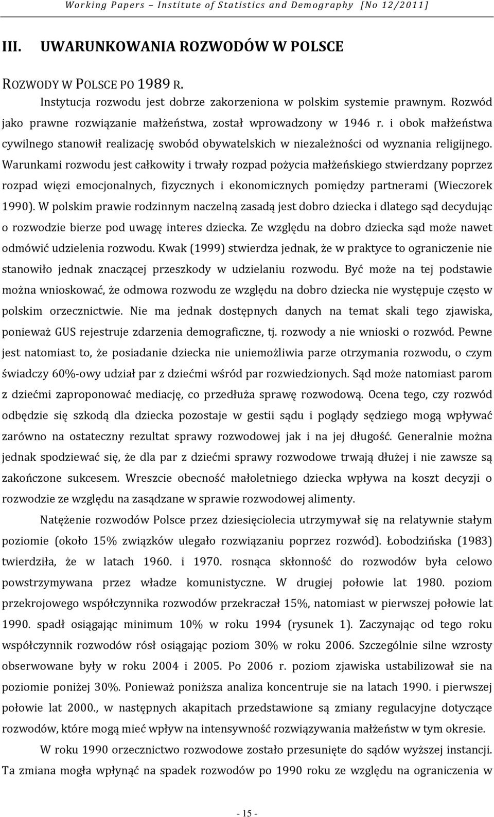 Warunkami rozwodu jest całkowity i trwały rozpad pożycia małżeńskiego stwierdzany poprzez rozpad więzi emocjonalnych, fizycznych i ekonomicznych pomiędzy partnerami (Wieczorek 1990).