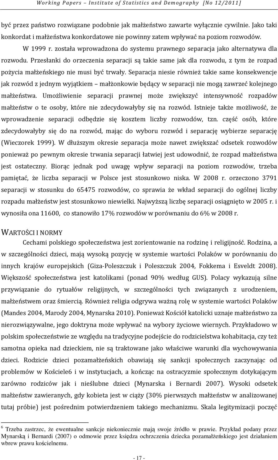 Przesłanki do orzeczenia separacji są takie same jak dla rozwodu, z tym że rozpad pożycia małżeńskiego nie musi być trwały.