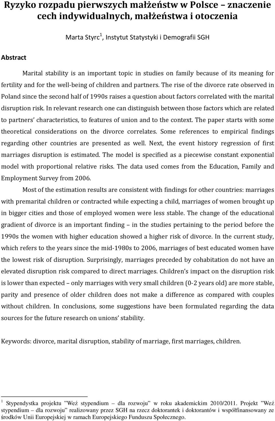 The rise of the divorce rate observed in Poland since the second half of 1990s raises a question about factors correlated with the marital disruption risk.