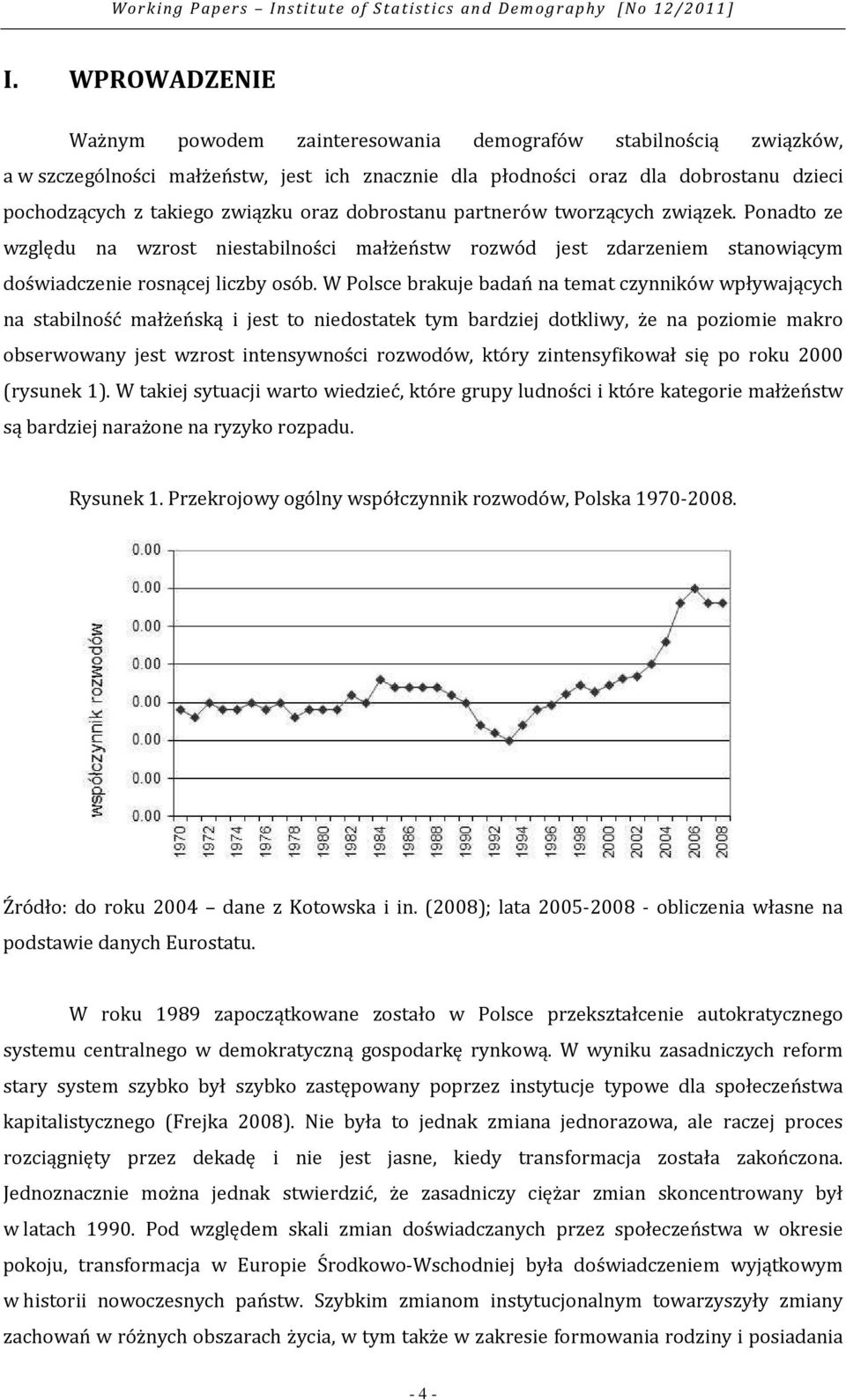 W Polsce brakuje badań na temat czynników wpływających na stabilność małżeńską i jest to niedostatek tym bardziej dotkliwy, że na poziomie makro obserwowany jest wzrost intensywności rozwodów, który