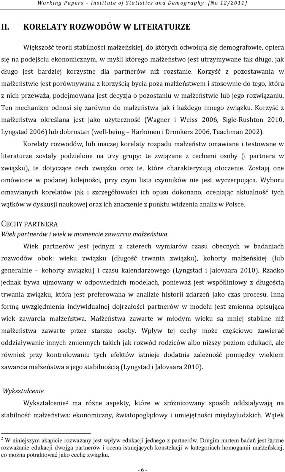 Korzyść z pozostawania w małżeństwie jest porównywana z korzyścią bycia poza małżeństwem i stosownie do tego, która z nich przeważa, podejmowana jest decyzja o pozostaniu w małżeństwie lub jego