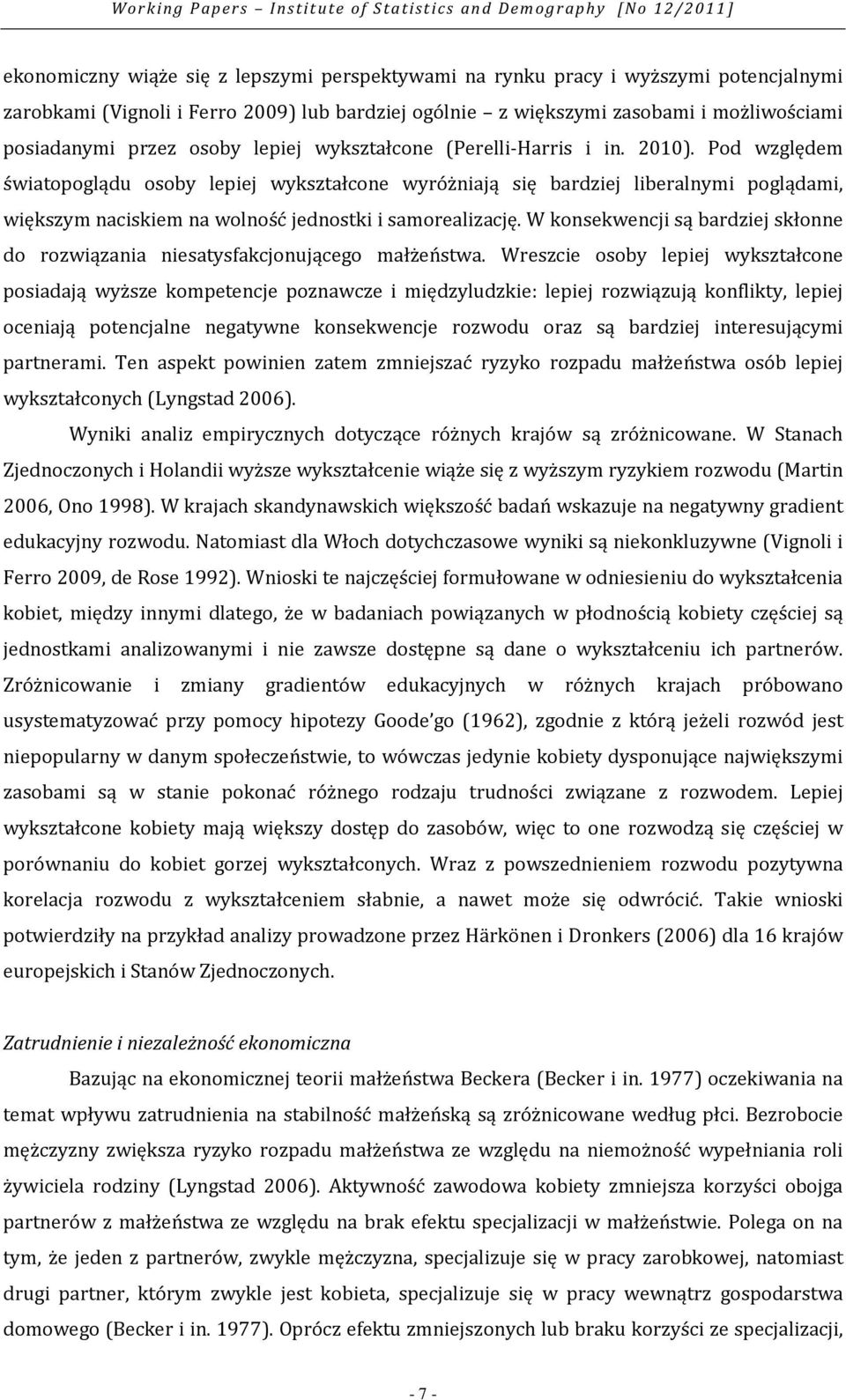 Pod względem światopoglądu osoby lepiej wykształcone wyróżniają się bardziej liberalnymi poglądami, większym naciskiem na wolność jednostki i samorealizację.