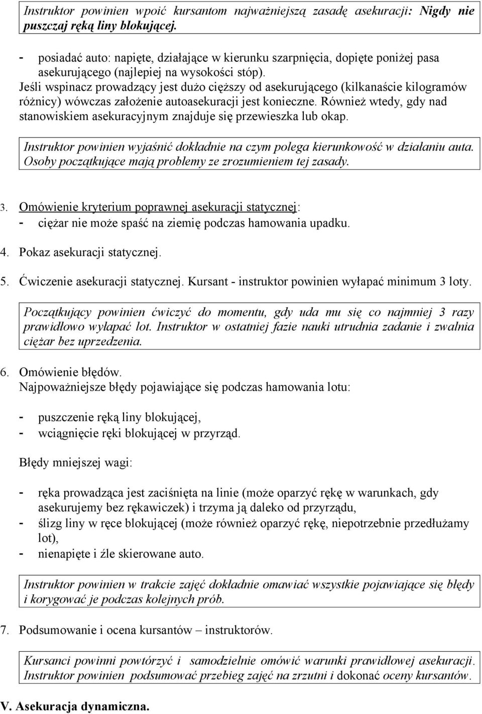 Jeśli wspinacz prowadzący jest dużo cięższy od asekurującego (kilkanaście kilogramów różnicy) wówczas założenie autoasekuracji jest konieczne.