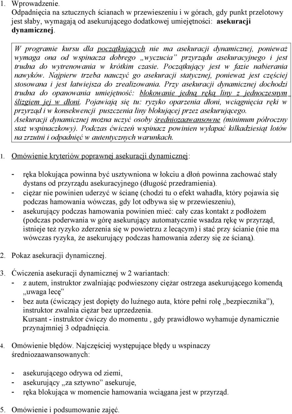 Początkujący jest w fazie nabierania nawyków. Najpierw trzeba nauczyć go asekuracji statycznej, ponieważ jest częściej stosowana i jest łatwiejsza do zrealizowania.