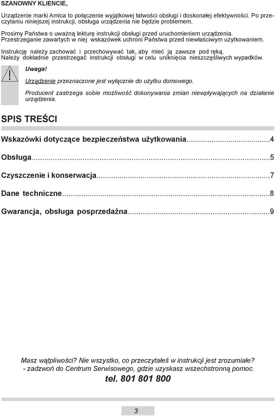 Instrukcję należy zachować i przechowywać tak, aby mieć ją zawsze pod ręką. Należy dokładnie przestrzegać instrukcji obsługi w celu uniknięcia nieszczęśliwych wypadków. Uwaga!