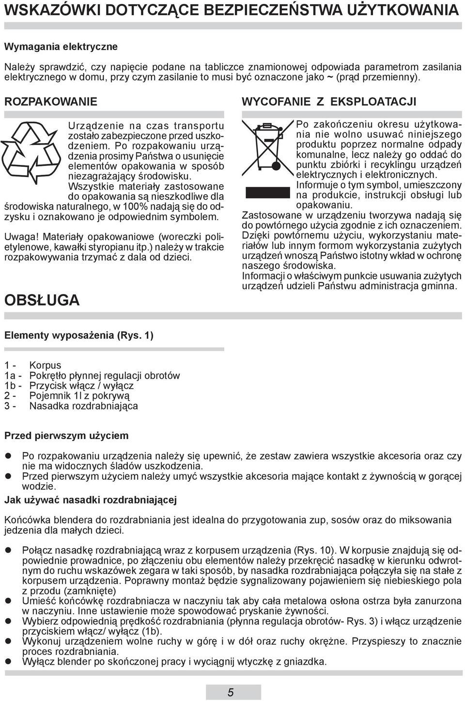 Po roz pa ko wa niu urządze nia pro si my Pań stwa o usu nię cie ele men tów opa ko wa nia w spo sób nieza gra ża ją cy śro do wi sku.