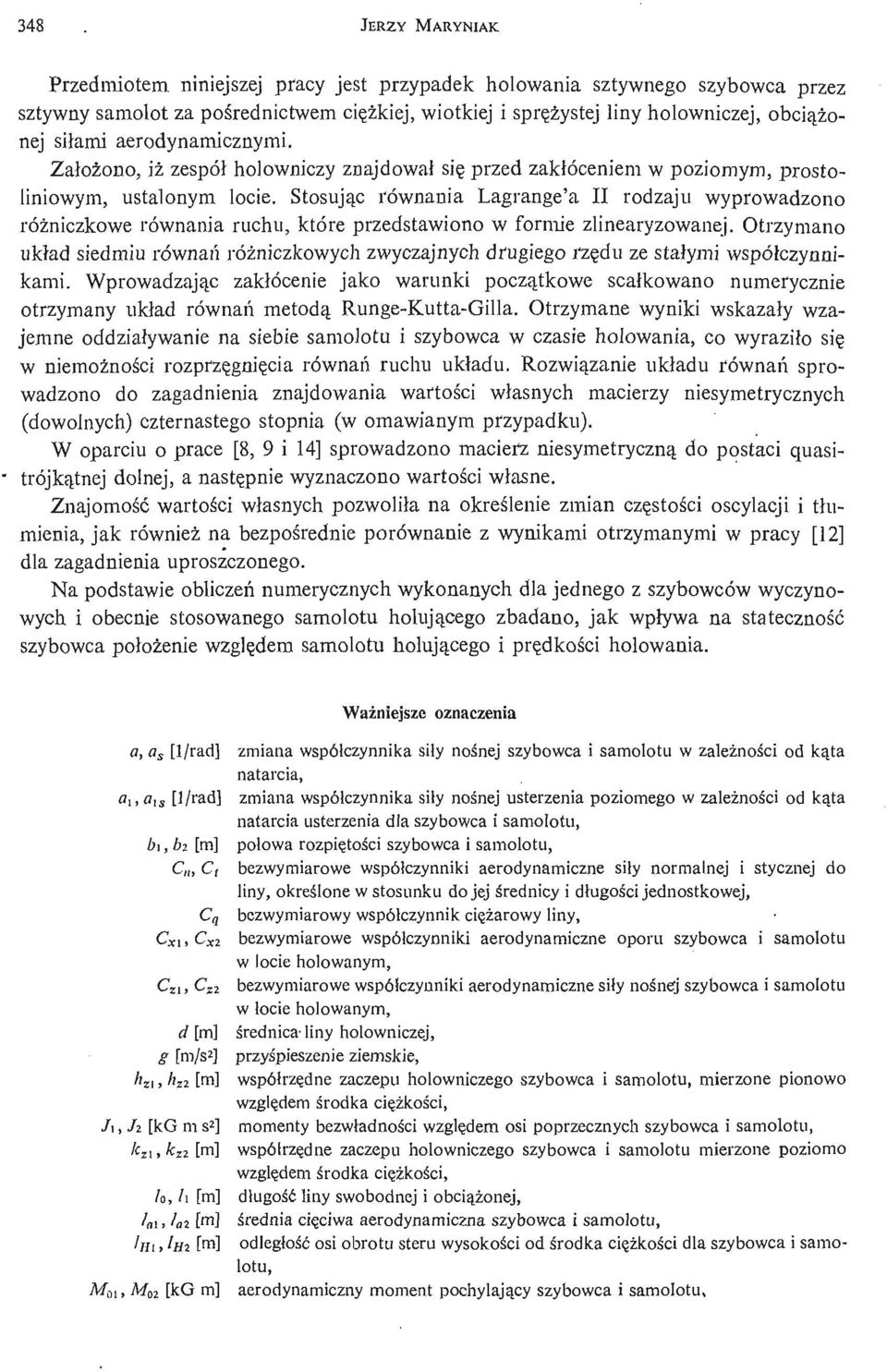 Stosują c równania Lagrange'a II rodzaju wyprowadzono róż niczkowe równania ruchu, które przedstawiono w formie zlinearyzowanej.