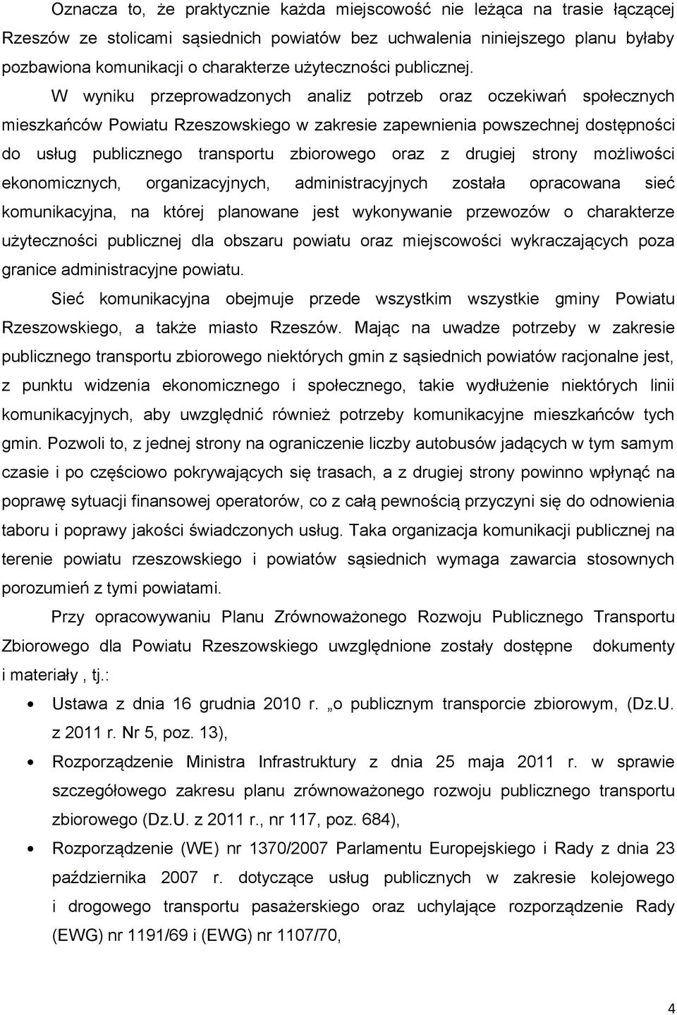 W wyniku przeprowadzonych analiz potrzeb oraz oczekiwań społecznych mieszkańców Powiatu Rzeszowskiego w zakresie zapewnienia powszechnej dostępności do usług publicznego transportu zbiorowego oraz z