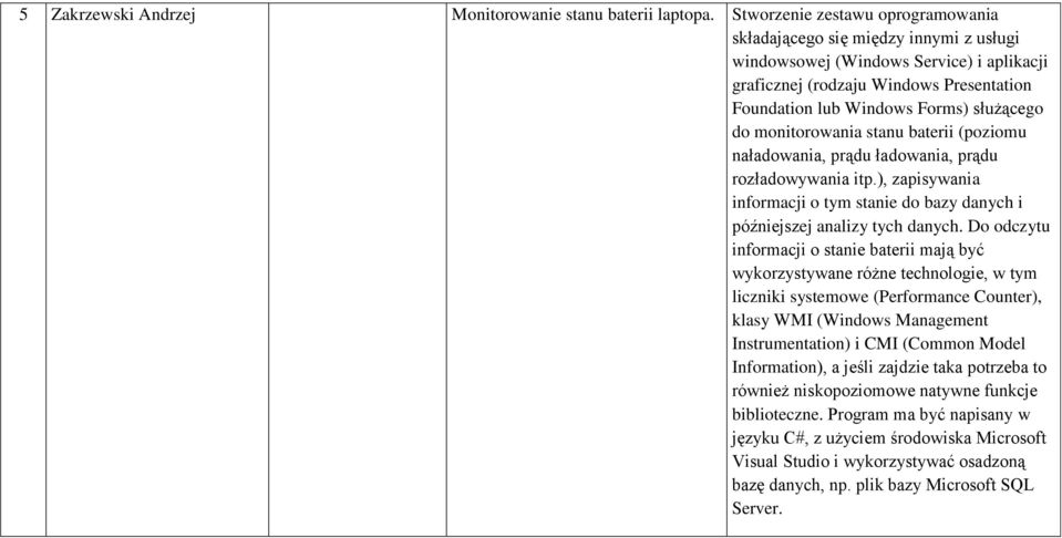 monitorowania stanu baterii (poziomu naładowania, prądu ładowania, prądu rozładowywania itp.), zapisywania informacji o tym stanie do bazy danych i późniejszej analizy tych danych.
