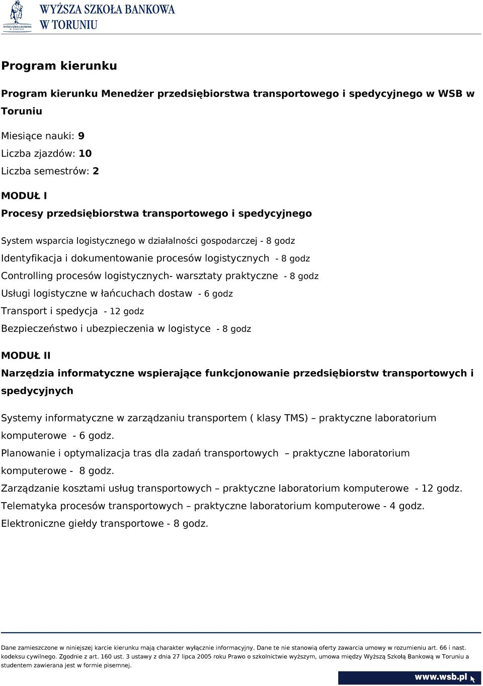 warsztaty praktyczne - 8 godz Usługi logistyczne w łańcuchach dostaw - 6 godz Transport i spedycja - 12 godz Bezpieczeństwo i ubezpieczenia w logistyce - 8 godz MODUŁ II Narzędzia informatyczne