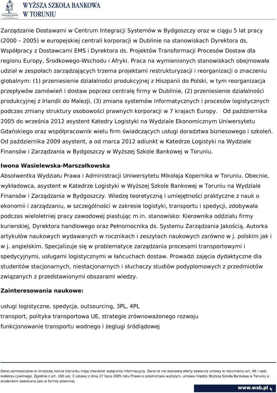 Praca na wymienionych stanowiskach obejmowała udział w zespołach zarządzających trzema projektami restrukturyzacji i reorganizacji o znaczeniu globalnym: (1) przeniesienie działalności produkcyjnej z