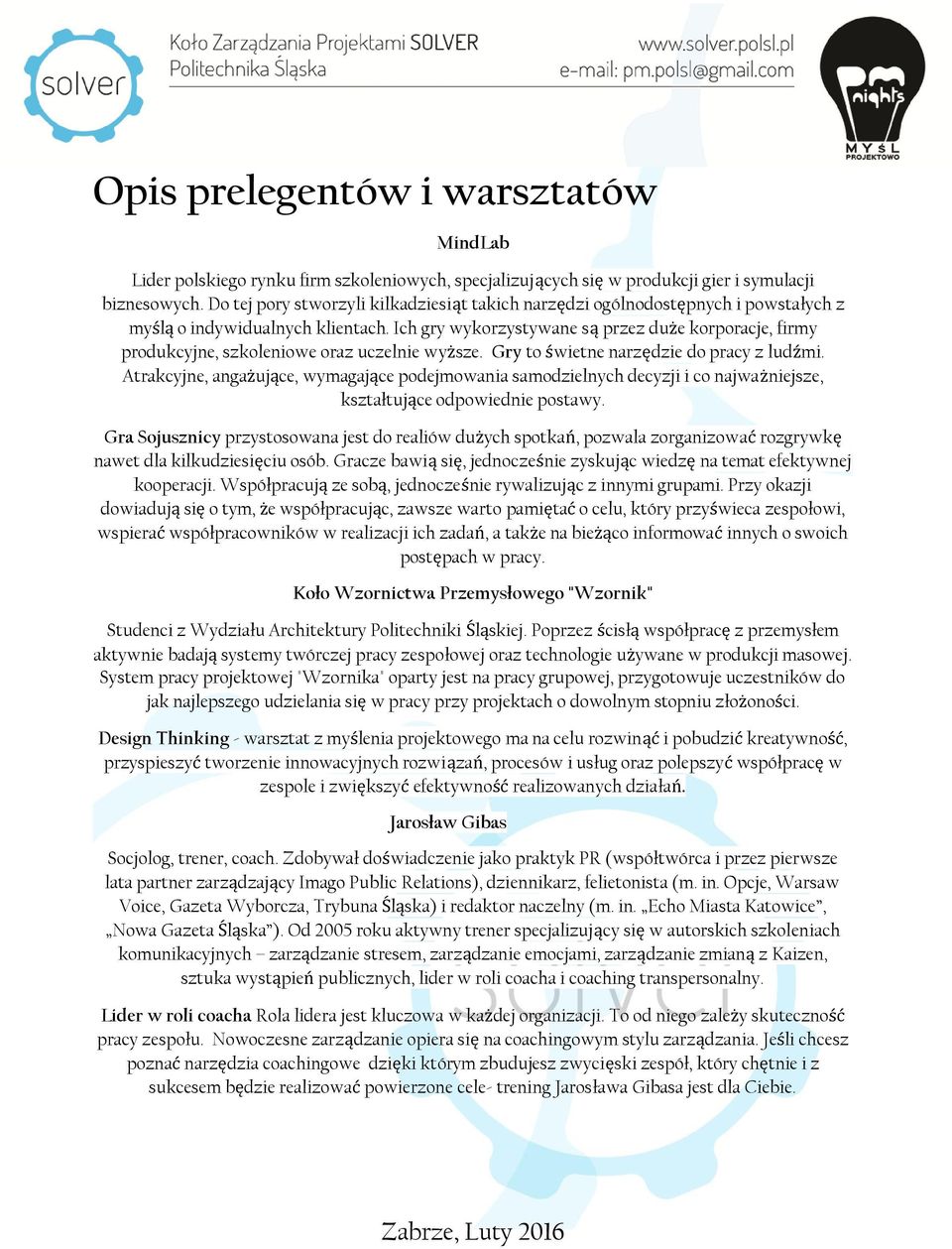 Ich gry wykorzystywane są przez duże korporacje, firmy produkcyjne, szkoleniowe oraz uczelnie wyższe. Gry to świetne narzędzie do pracy z ludźmi.