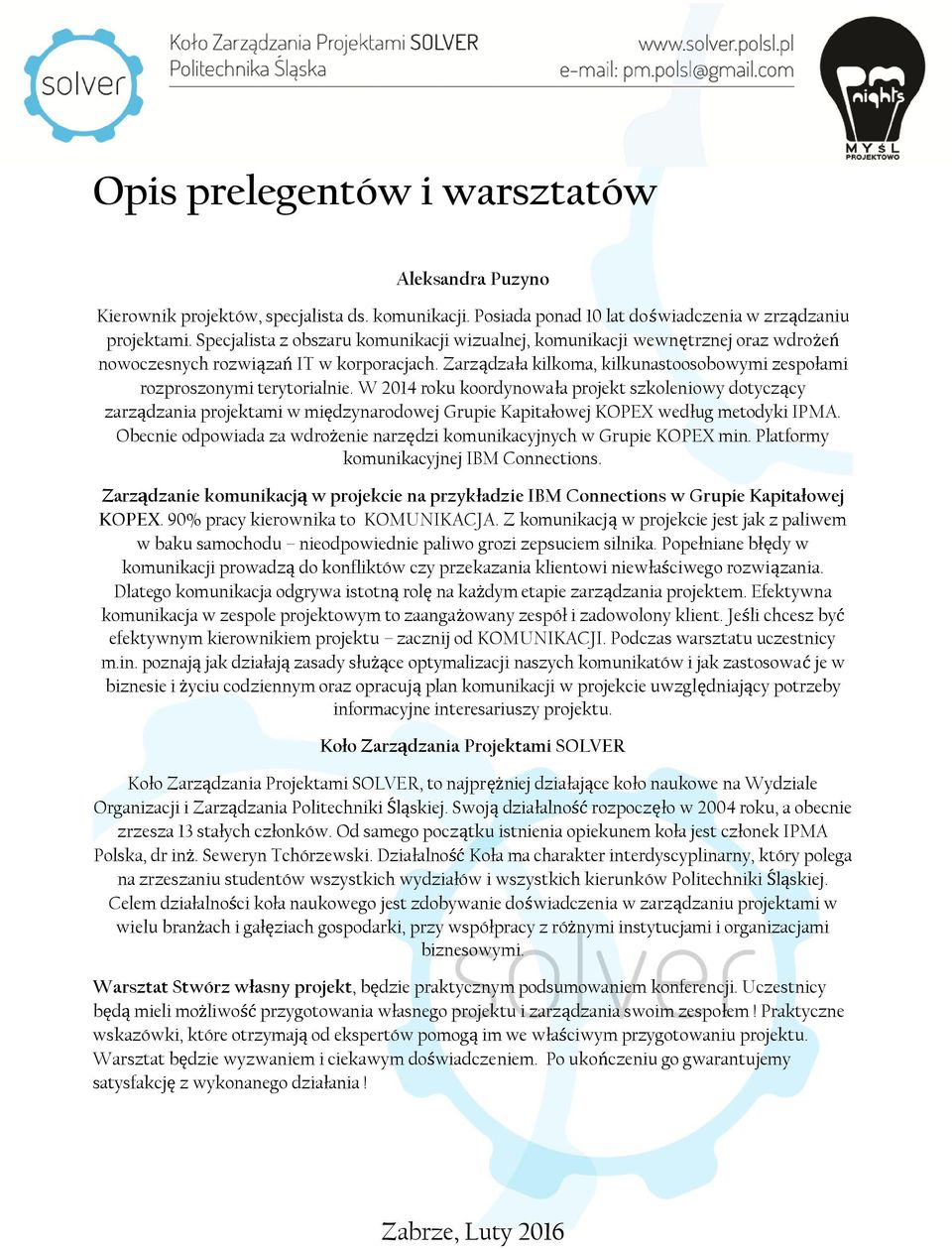 Zarządzała kilkoma, kilkunastoosobowymi zespołami rozproszonymi terytorialnie.