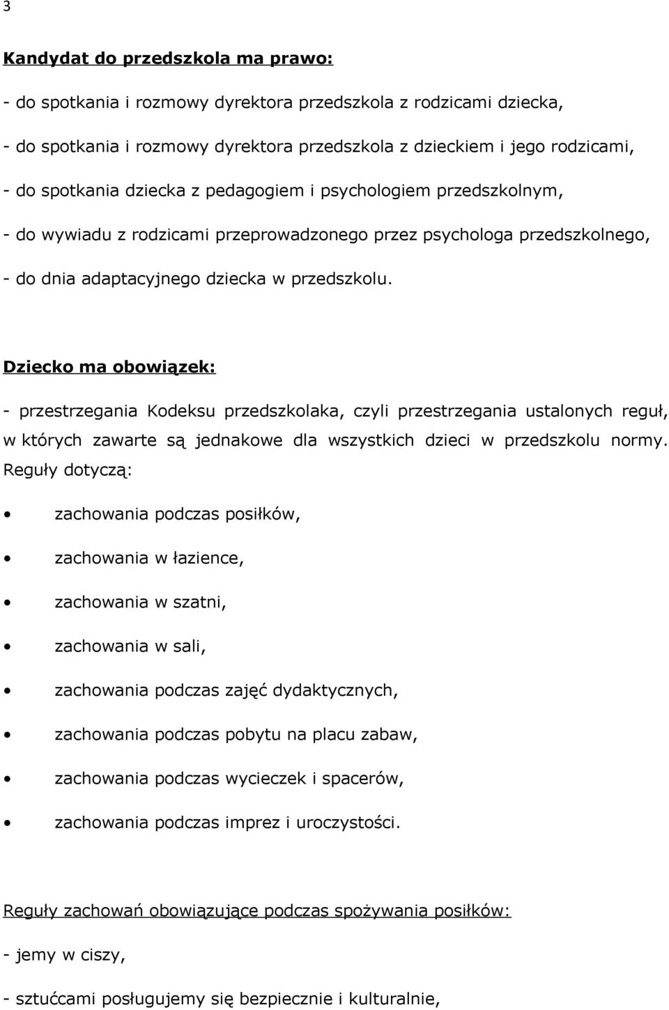 Dziecko ma obowiązek: - przestrzegania Kodeksu przedszkolaka, czyli przestrzegania ustalonych reguł, w których zawarte są jednakowe dla wszystkich dzieci w przedszkolu normy.