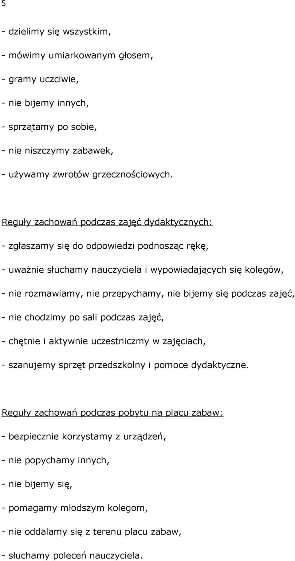nie bijemy się podczas zajęć, - nie chodzimy po sali podczas zajęć, - chętnie i aktywnie uczestniczmy w zajęciach, - szanujemy sprzęt przedszkolny i pomoce dydaktyczne.