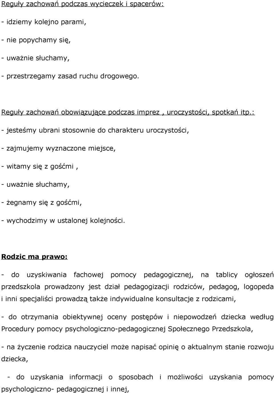 : - jesteśmy ubrani stosownie do charakteru uroczystości, - zajmujemy wyznaczone miejsce, - witamy się z gośćmi, - uważnie słuchamy, - żegnamy się z gośćmi, - wychodzimy w ustalonej kolejności.