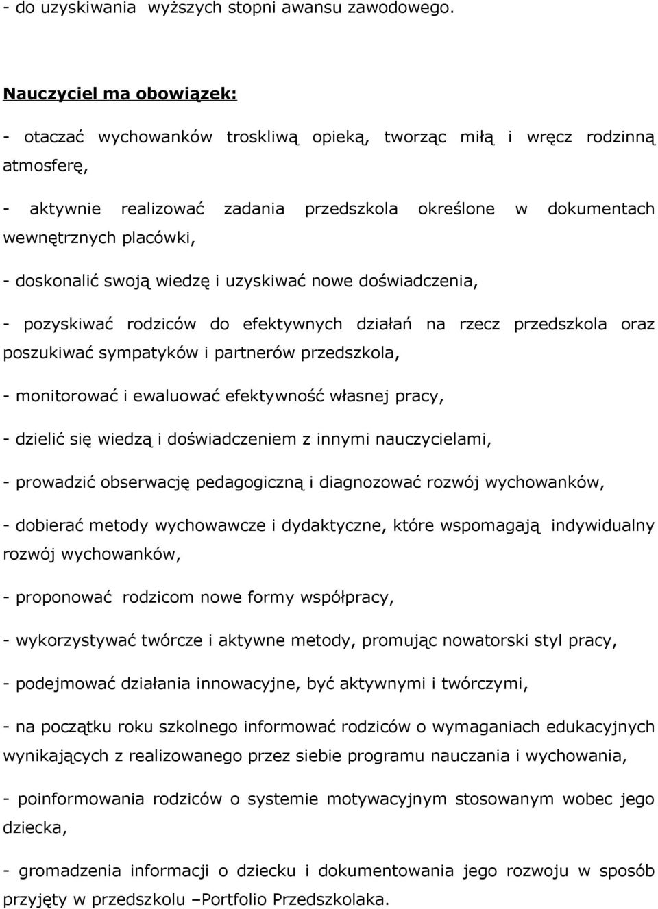 doskonalić swoją wiedzę i uzyskiwać nowe doświadczenia, - pozyskiwać rodziców do efektywnych działań na rzecz przedszkola oraz poszukiwać sympatyków i partnerów przedszkola, - monitorować i ewaluować