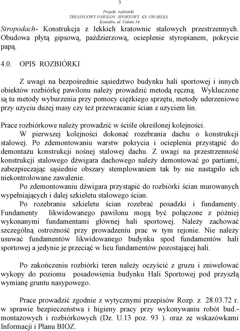 Wykluczone są tu metody wyburzenia przy pomocy ciężkiego sprzętu, metody uderzeniowe przy użyciu dużej masy czy też przewracanie ścian z użyciem lin.