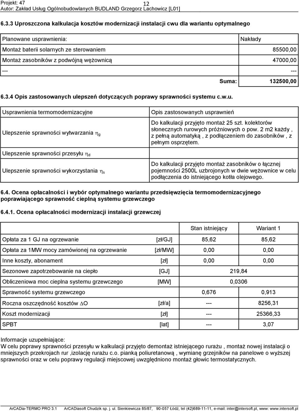 wężownicą 47000,00 --- --- Suma: 132500,00 6.3.4 Opis zastosowanych ulepszeń dotyczących poprawy sprawności systemu c.w.u. Usprawnienia termomodernizacyjne Ulepszenie sprawności wytwarzania g Opis zastosowanych usprawnień Do kalkulacji przyjęto montaż 25 szt.