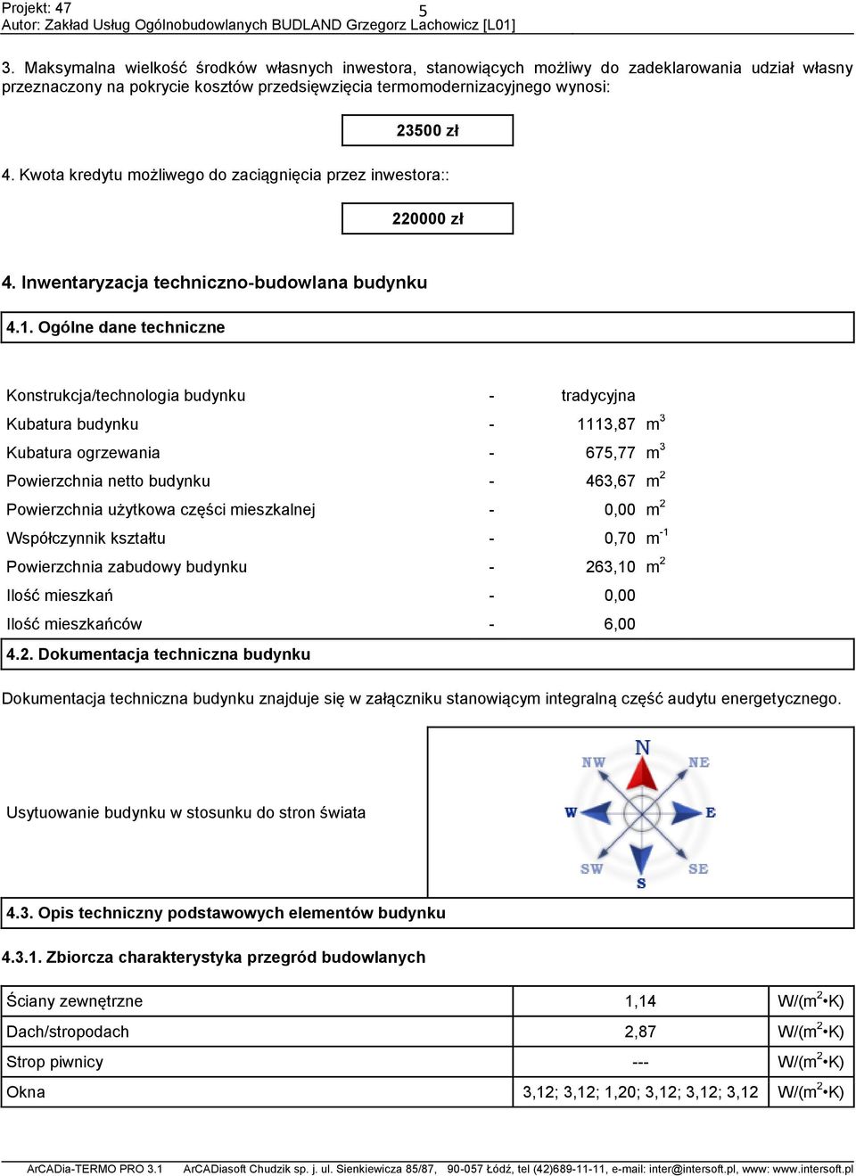 Ogólne dane techniczne Konstrukcja/technologia budynku - tradycyjna Kubatura budynku - 1113,87 m 3 Kubatura ogrzewania - 675,77 m 3 Powierzchnia netto budynku - 463,67 m 2 Powierzchnia użytkowa