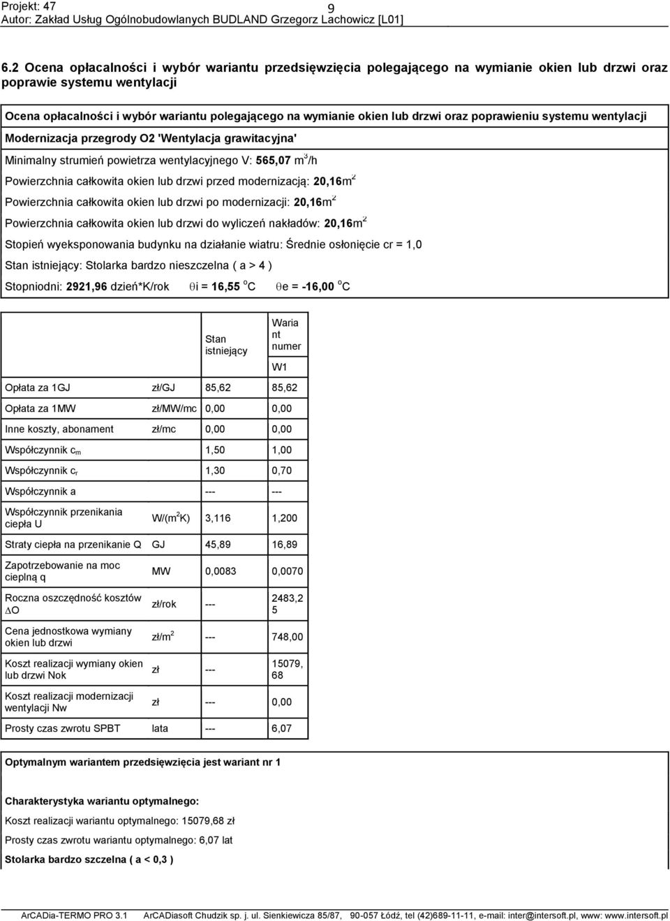 przed modernizacją: 20,16m 2 Powierzchnia całkowita okien lub drzwi po modernizacji: 20,16m 2 Powierzchnia całkowita okien lub drzwi do wyliczeń nakładów: 20,16m 2 Stopień wyeksponowania budynku na