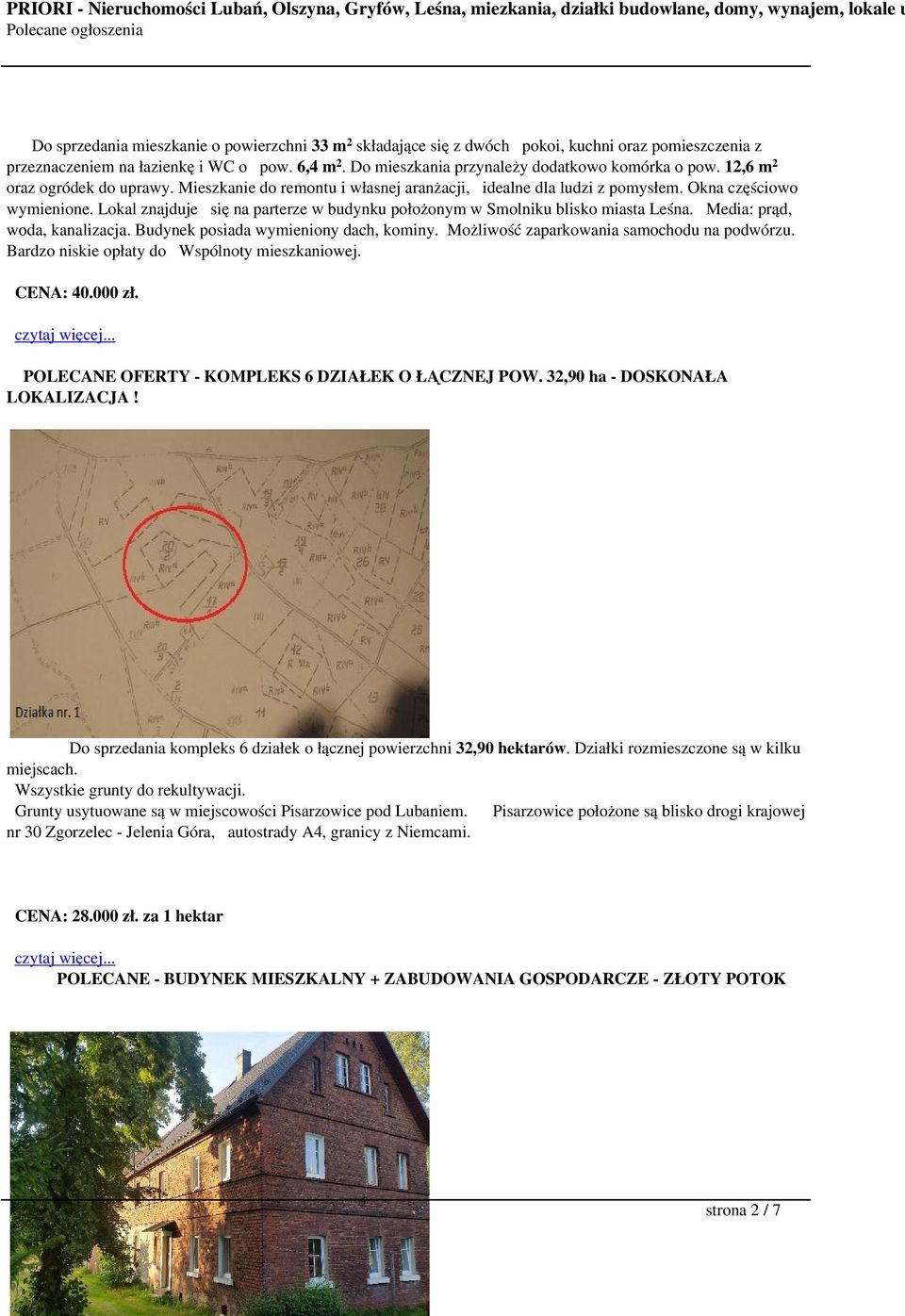 Lokal znajduje się na parterze w budynku położonym w Smolniku blisko miasta Leśna. Media: prąd, woda, kanalizacja. Budynek posiada wymieniony dach, kominy.