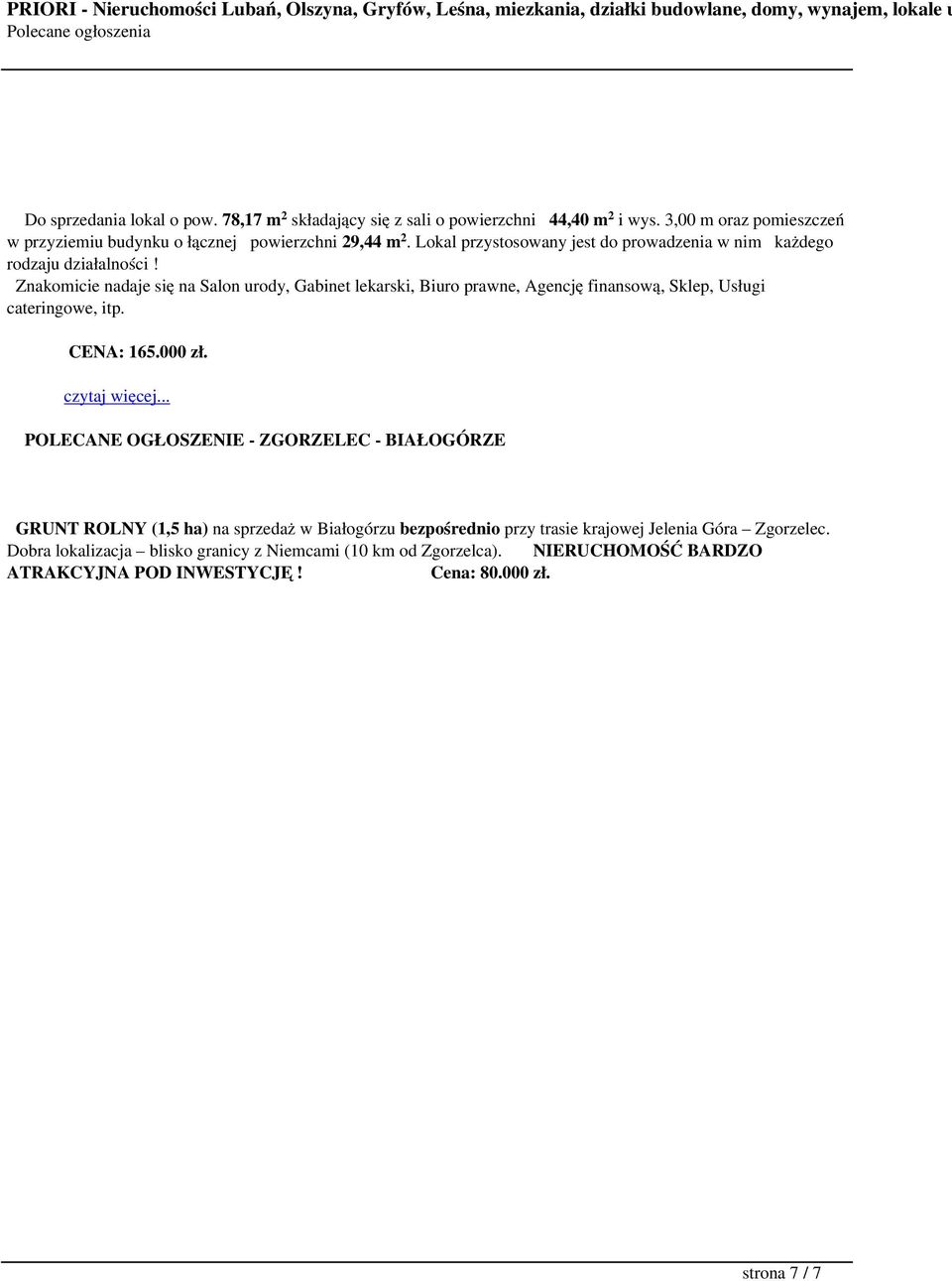 Znakomicie nadaje się na Salon urody, Gabinet lekarski, Biuro prawne, Agencję finansową, Sklep, Usługi cateringowe, itp. CENA: 165.000 zł.