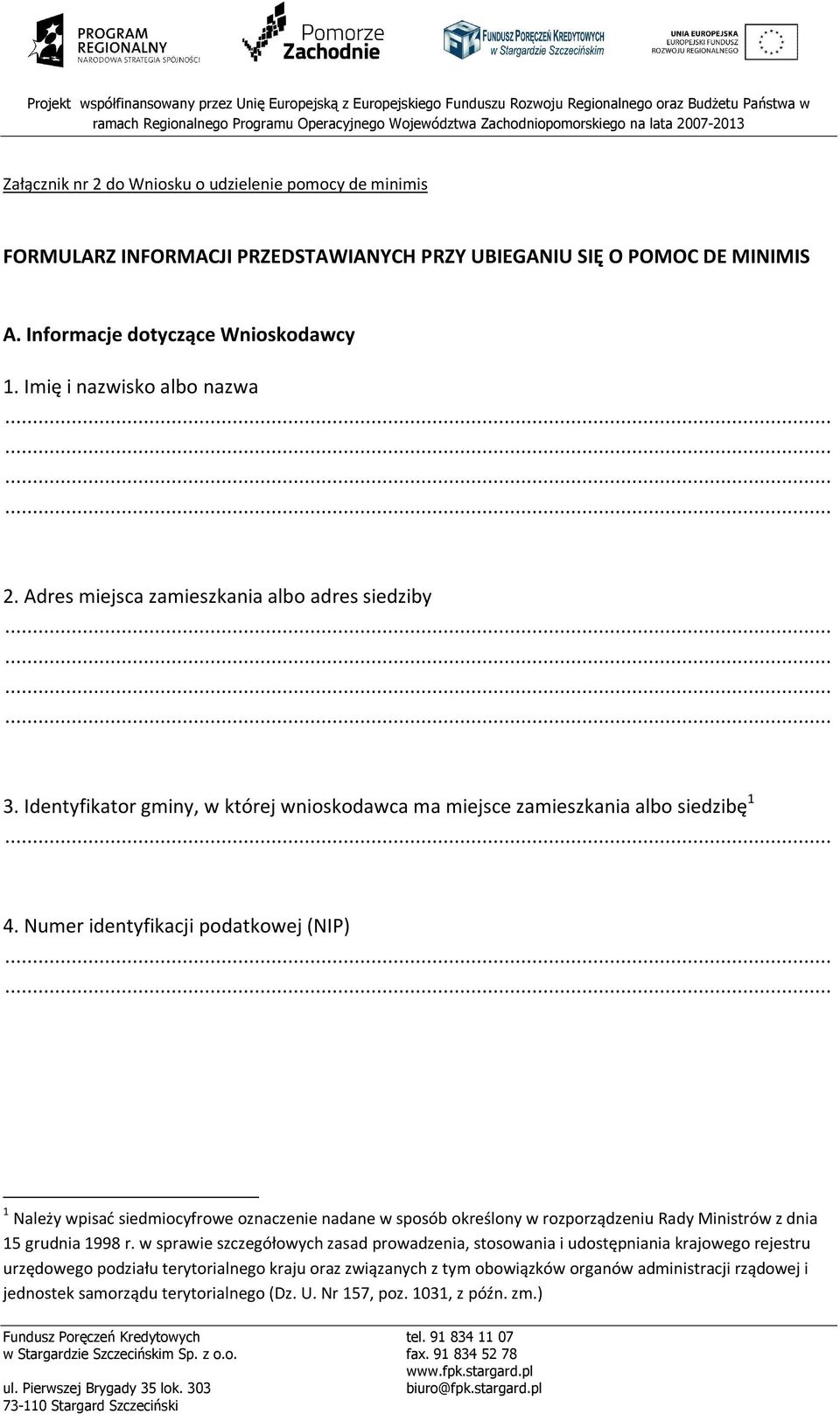 Imię i nazwisko albo nazwa 2. Adres miejsca zamieszkania albo adres siedziby 3. Identyfikator gminy, w której wnioskodawca ma miejsce zamieszkania albo siedzibę 1 4.