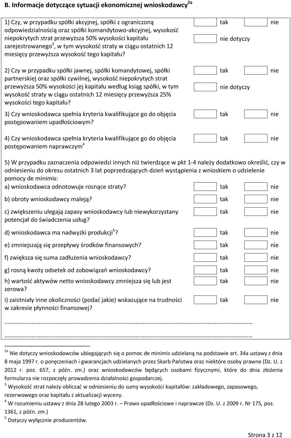 2) Czy w przypadku spółki jawnej, spółki komandytowej, spółki partnerskiej oraz spółki cywilnej, wysokość pokrytych strat przewyższa 50% wysokości jej kapitału według ksiąg spółki, w tym wysokość