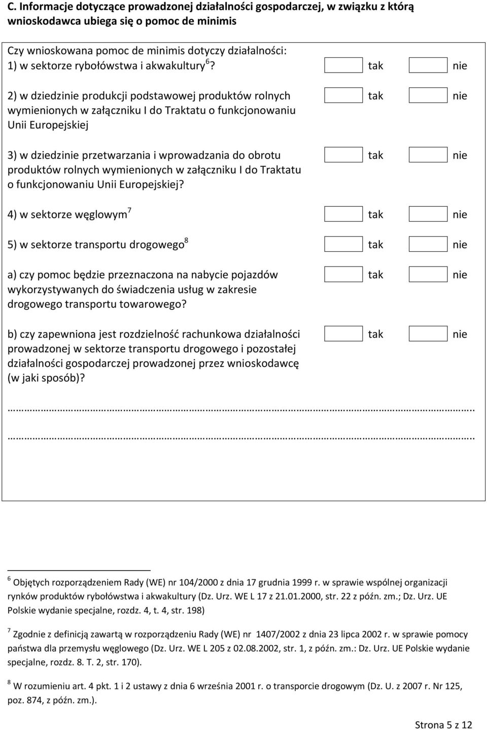 2) w dziedzi produkcji podstawowej produktów rolnych wymienionych w załączniku I do Traktatu o funkcjonowaniu Unii Europejskiej 3) w dziedzi przetwarzania i wprowadzania do obrotu produktów rolnych