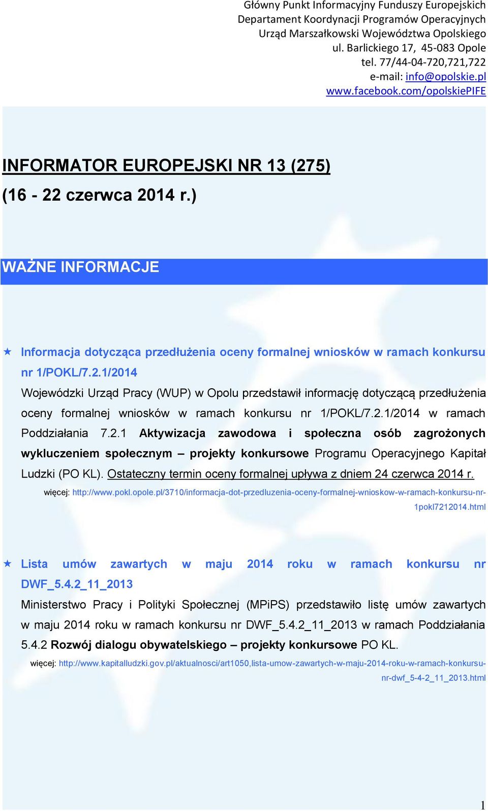 Ostateczny termin oceny formalnej upływa z dniem 24 czerwca 2014 r. więcej: http://www.pokl.opole.pl/3710/informacja-dot-przedluzenia-oceny-formalnej-wnioskow-w-ramach-konkursu-nr- 1pokl7212014.