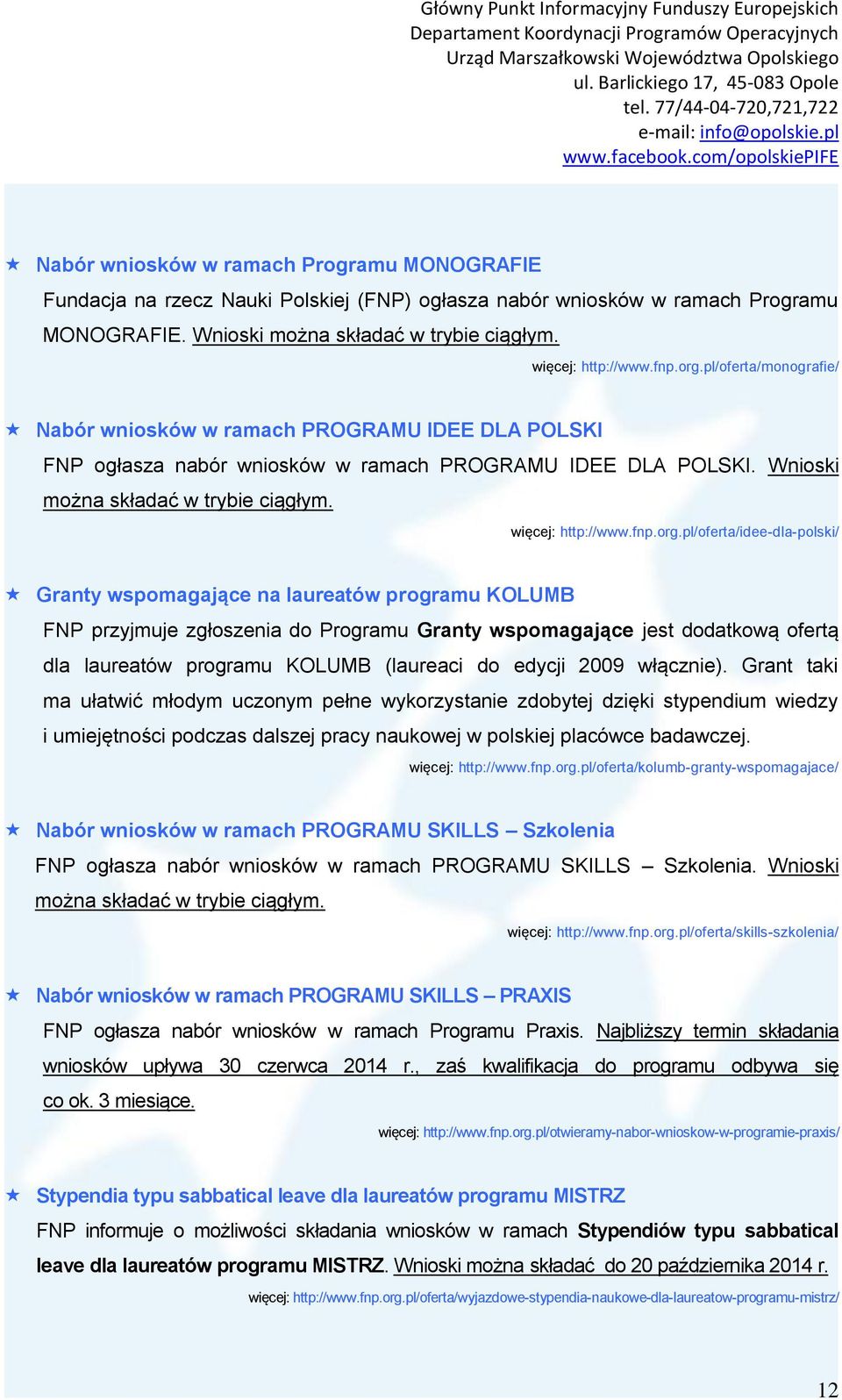 org.pl/oferta/idee-dla-polski/ Granty wspomagające na laureatów programu KOLUMB FNP przyjmuje zgłoszenia do Programu Granty wspomagające jest dodatkową ofertą dla laureatów programu KOLUMB (laureaci