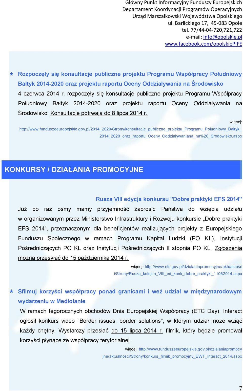 więcej: http://www.funduszeeuropejskie.gov.pl/2014_2020/strony/konsultacje_publiczne_projektu_programu_poludniowy_baltyk_ 2014_2020_oraz_raportu_Oceny_Oddzialywaniana_na%20_Srodowisko.