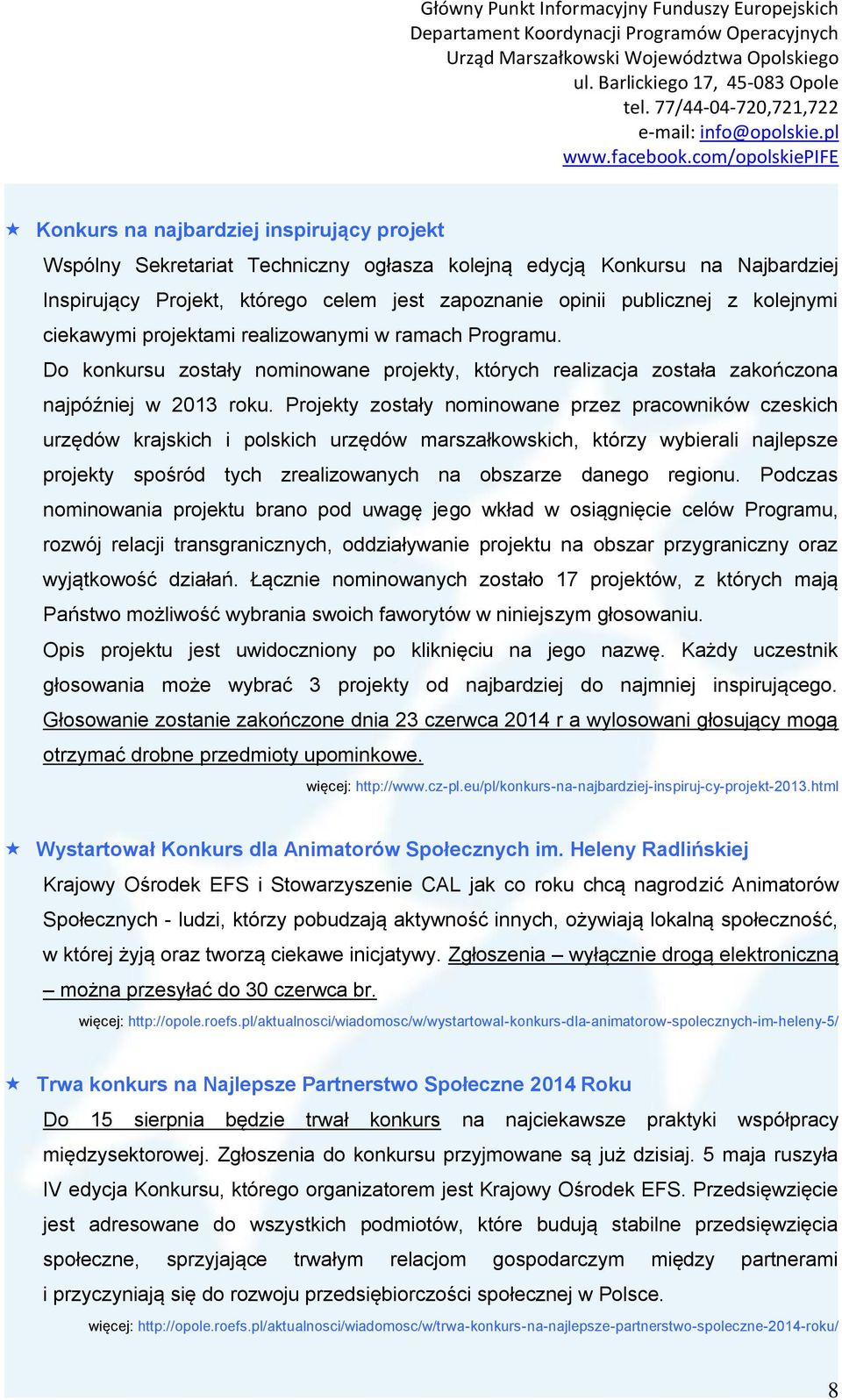 Projekty zostały nominowane przez pracowników czeskich urzędów krajskich i polskich urzędów marszałkowskich, którzy wybierali najlepsze projekty spośród tych zrealizowanych na obszarze danego regionu.