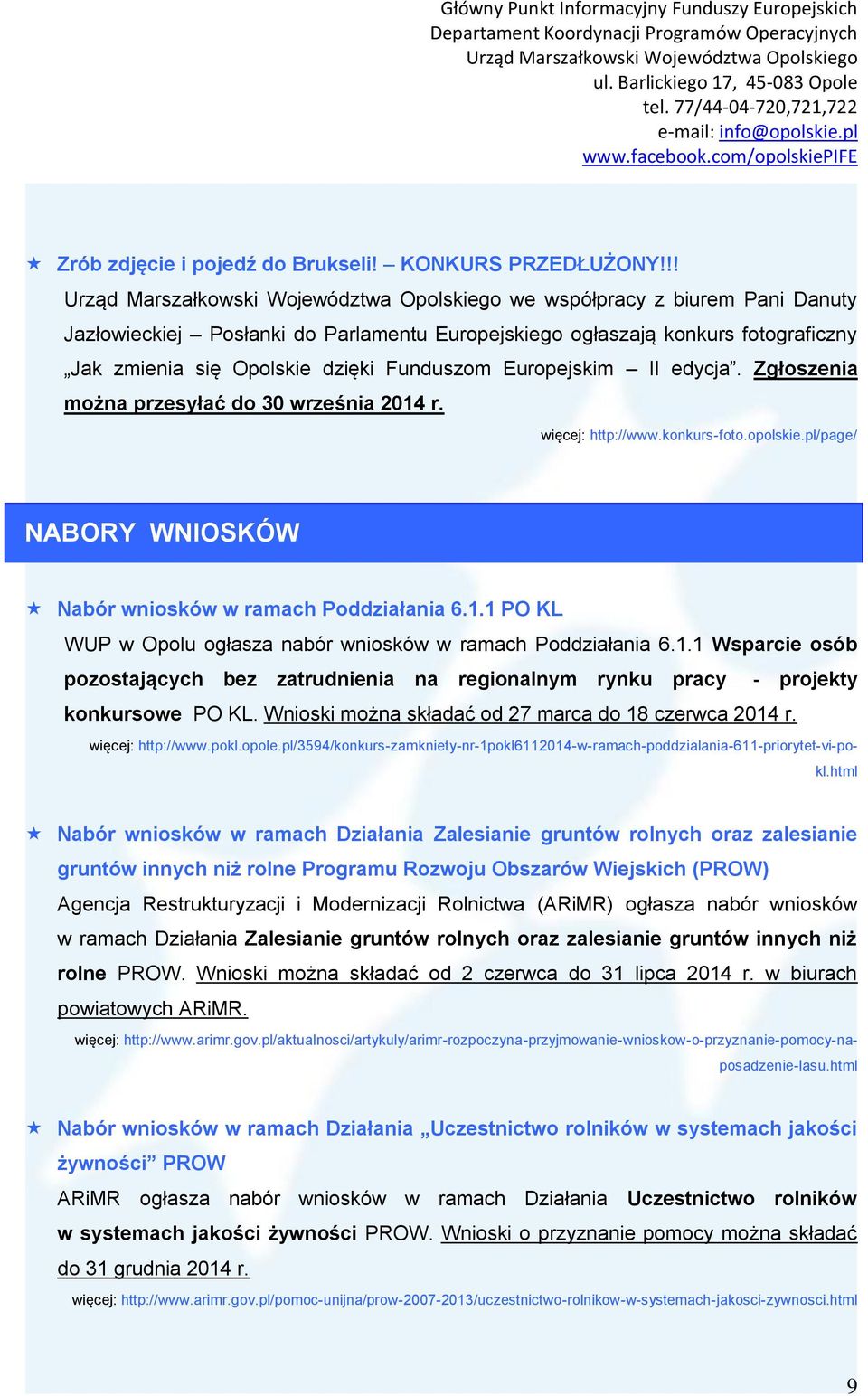 Zgłoszenia można przesyłać do 30 września 2014 r. więcej: http://www.konkurs-foto.opolskie.pl/page/ NABORY WNIOSKÓW Nabór wniosków w ramach Poddziałania 6.1.1 PO KL WUP w Opolu ogłasza nabór wniosków w ramach Poddziałania 6.