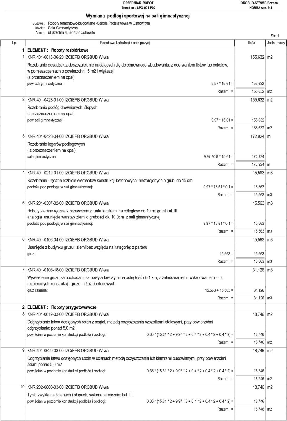 oderwaniem listew lub cokołów, w pomieszczeniach o powierzchni: 5 m2 i większej (z przeznaczeniem na opał) 2 KNR 401-0428-01-00 IZOiEPB ORGBUD W-wa 155,632 m2 Rozebranie podłóg drewnianych: ślepych