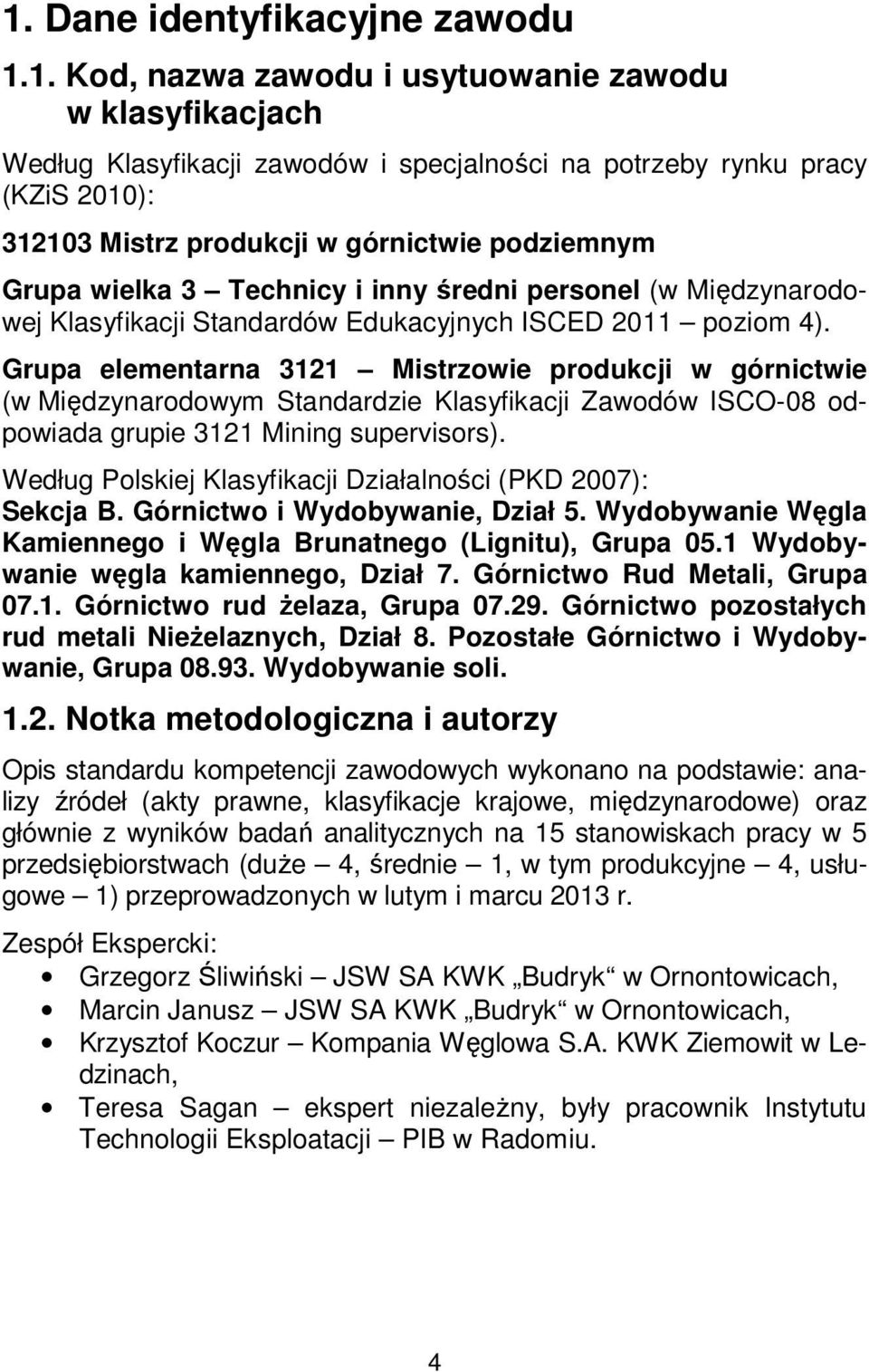 Grupa elementarna 3121 Mistrzowie produkcji w górnictwie (w Międzynarodowym Standardzie Klasyfikacji Zawodów ISCO-08 odpowiada grupie 3121 Mining supervisors).