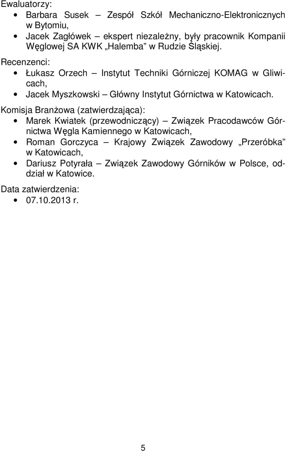 Recenzenci: Łukasz Orzech Instytut Techniki Górniczej KOMAG w Gliwicach, Jacek Myszkowski Główny Instytut Górnictwa w Katowicach.