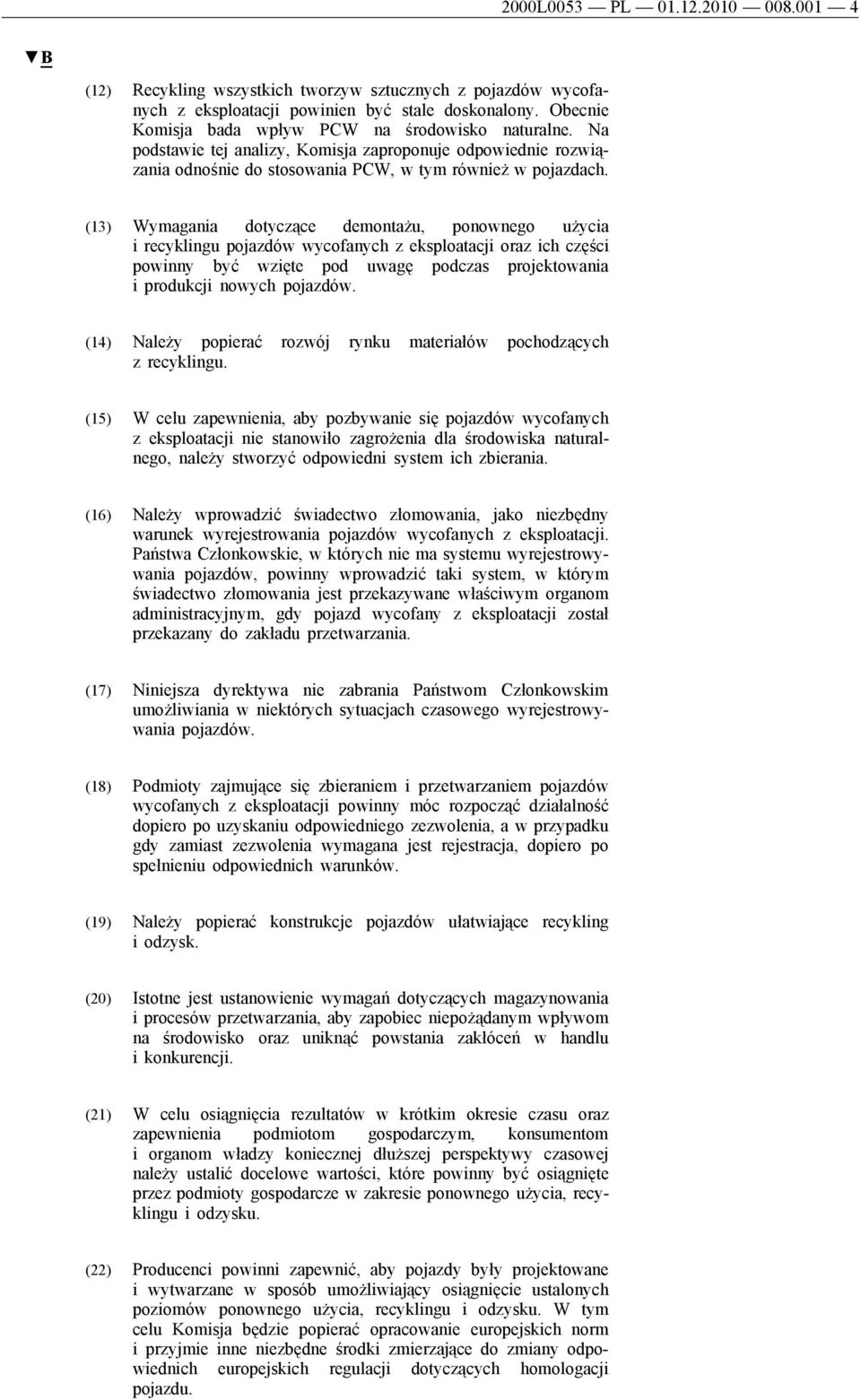 (13) Wymagania dotyczące demontażu, ponownego użycia i recyklingu pojazdów wycofanych z eksploatacji oraz ich części powinny być wzięte pod uwagę podczas projektowania i produkcji nowych pojazdów.