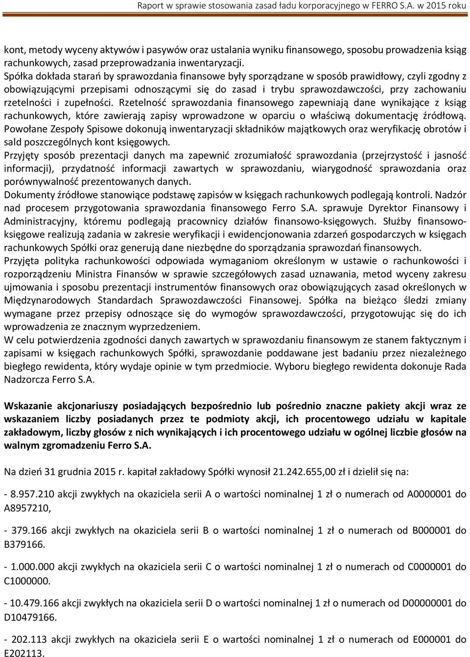 rzetelności i zupełności. Rzetelność sprawozdania finansowego zapewniają dane wynikające z ksiąg rachunkowych, które zawierają zapisy wprowadzone w oparciu o właściwą dokumentację źródłową.