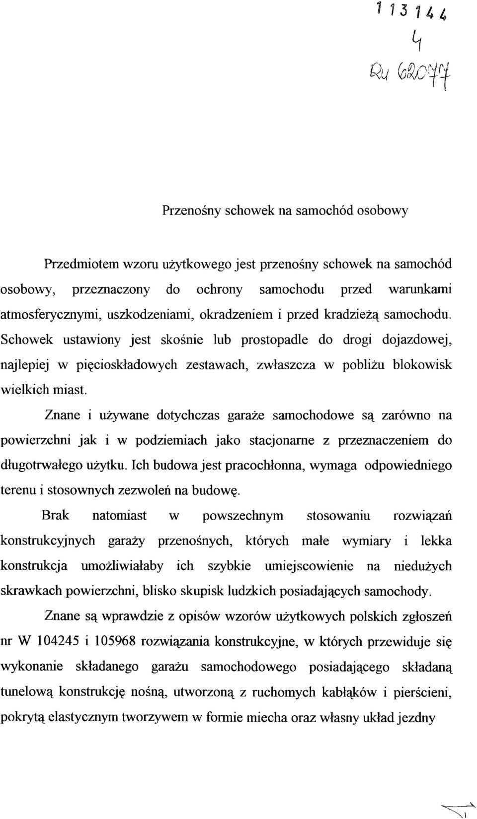 Znane i używane dotychczas garaże samochodowe są zarówno na powierzchni jak i w podziemiach jako stacjonarne z przeznaczeniem do długotrwałego użytku.