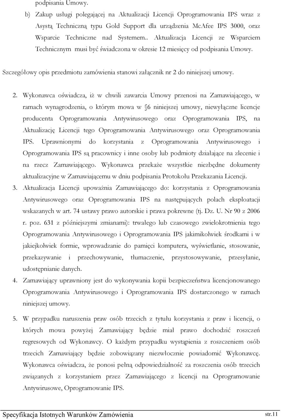 . Aktualizacja Licencji ze Wsparciem Technicznym musi być świadczona w okresie 12 miesięcy od  Szczegółowy opis przedmiotu zamówienia stanowi załącznik nr 2 