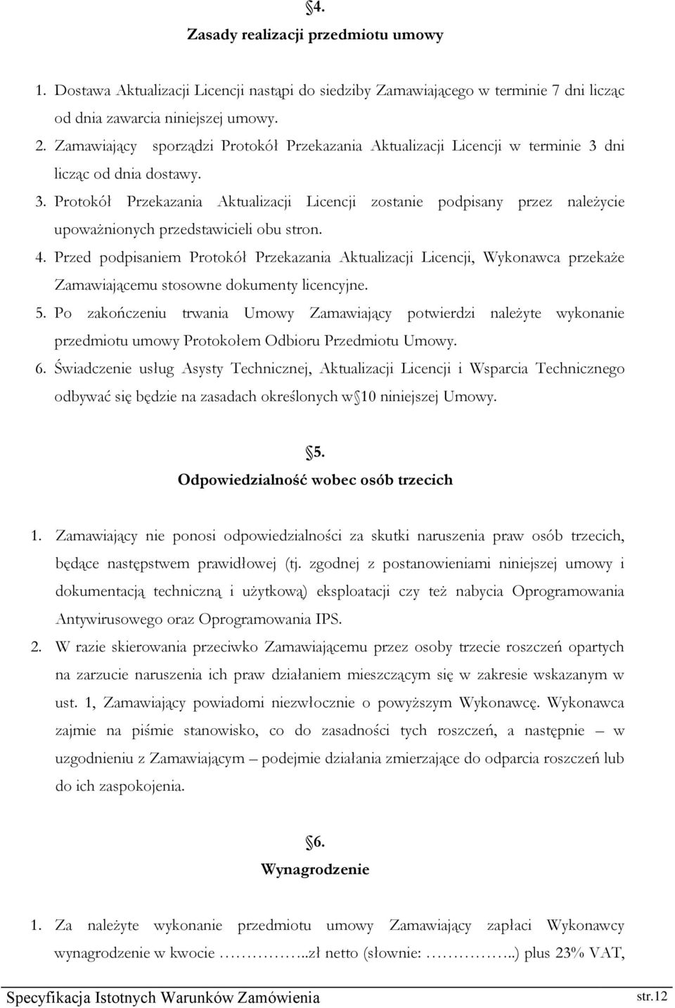 4. Przed podpisaniem Protokół Przekazania Aktualizacji Licencji, Wykonawca przekaże Zamawiającemu stosowne dokumenty licencyjne. 5.