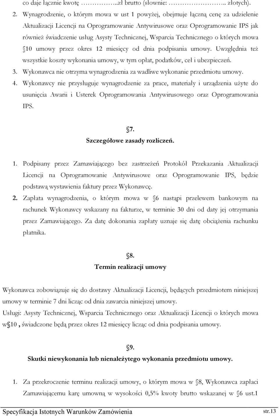 Technicznej, Wsparcia Technicznego o których mowa 10 umowy przez okres 12 miesięcy od dnia podpisania umowy. Uwzględnia też wszystkie koszty wykonania umowy, w tym opłat, podatków, ceł i ubezpieczeń.