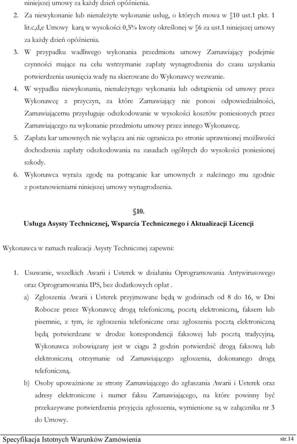 W przypadku wadliwego wykonania przedmiotu umowy Zamawiający podejmie czynności mające na celu wstrzymanie zapłaty wynagrodzenia do czasu uzyskania potwierdzenia usunięcia wady na skierowane do