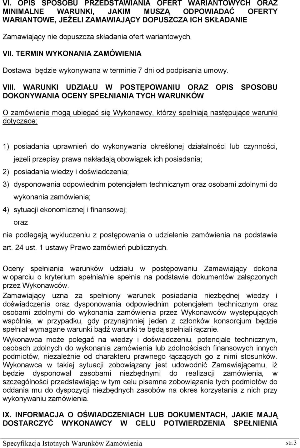 WARUNKI UDZIAŁU W POSTĘPOWANIU ORAZ OPIS SPOSOBU DOKONYWANIA OCENY SPEŁNIANIA TYCH WARUNKÓW O zamówienie mogą ubiegać się Wykonawcy, którzy spełniają następujące warunki dotyczące: 1) posiadania