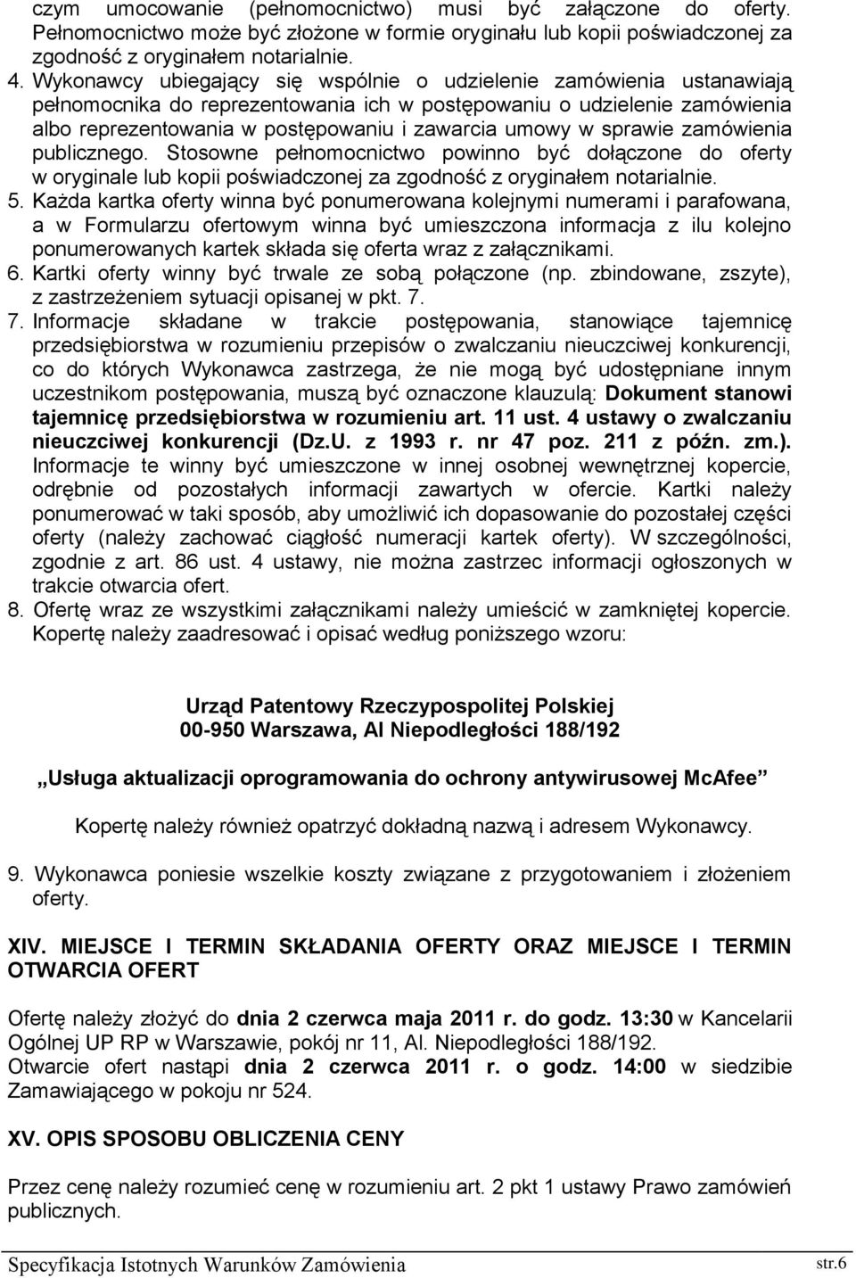 sprawie zamówienia publicznego. Stosowne pełnomocnictwo powinno być dołączone do oferty w oryginale lub kopii poświadczonej za zgodność z oryginałem notarialnie. 5.