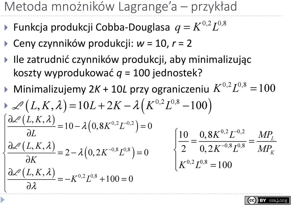 0,2 0,8 Minimalizujemy 2 + 10 przy ograniczeniu =100 (,, λ ) (,, λ) = 10+ 2 λ( 0,2 0,8 100) 0,2 0,2 = 10 λ (