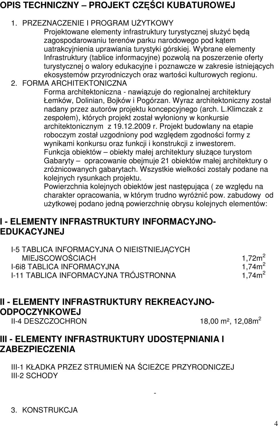 Wybrane elementy Infrastruktury (tablice informacyjne) pozwolą na poszerzenie oferty turystycznej o walory edukacyjne i poznawcze w zakresie istniejących ekosystemów przyrodniczych oraz wartości